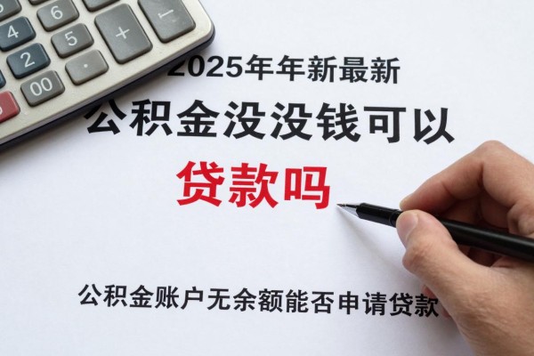 2025年最新公积金没钱可以贷款吗：公积金账户无余额能否申请贷款