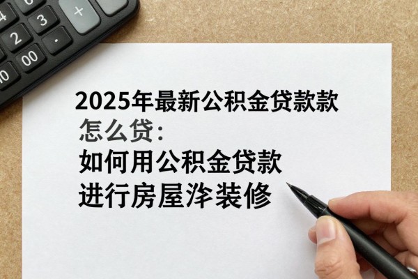 2025年最新公积金贷款装修怎么贷：如何用公积金贷款进行房屋装修