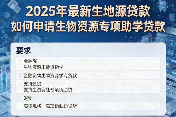 2025年最新生地源贷款：如何申请生物资源专项助学贷款