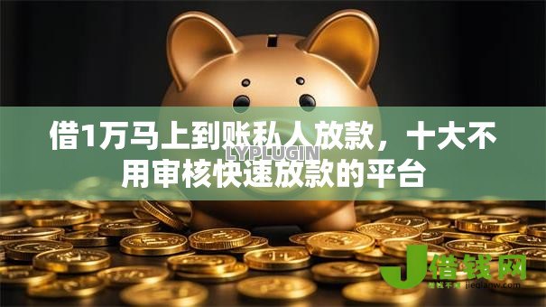 借1万马上到账私人放款,十大不用审核快速放款的平台 借1万马上到账私人放款,十大不用审核快速放款的平台