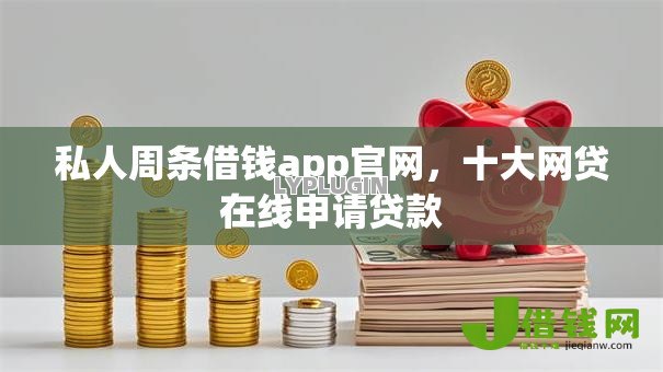 私人周条借钱app官网,十大网贷在线申请贷款 私人周条借钱app官网,十大网贷在线申请贷款
