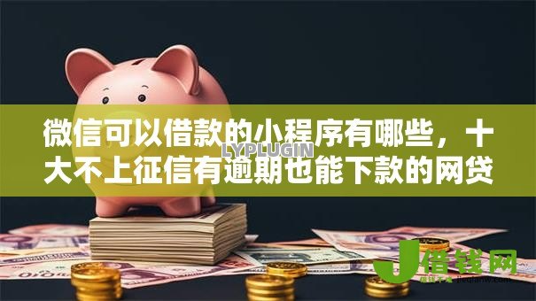 微信可以借款的小程序有哪些,十大不上征信有逾期也能下款的网贷口子 微信可以借款的小程序有哪些,十大不上征信有逾期也能下款的网贷口子