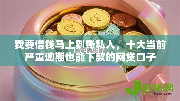 我要借钱马上到账私人,十大当前严重逾期也能下款的网贷口子 我要借钱马上到账私人,十大当前严重逾期也能下款的网贷口子