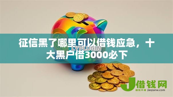 征信黑了哪里可以借钱应急,十大黑户借3000必下 征信黑了哪里可以借钱应急,十大黑户借3000必下