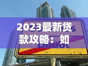 2023最新贷款攻略:如何避开陷阱选到最适合你的方案 2023最新贷款攻略:如何避开陷阱选到最适合你的方案