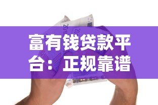 富有钱贷款平台:正规靠谱的借贷选择及使用指南 富有钱贷款平台:正规靠谱的借贷选择及使用指南