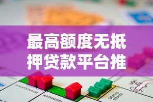 最高额度无抵押贷款平台推荐：正规渠道快速审批