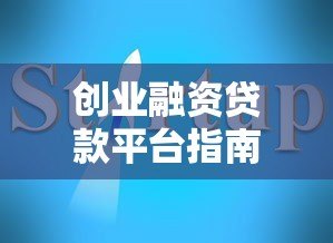 创业融资贷款平台指南:10大正规渠道及申请全流程解析 创业融资贷款平台指南:10大正规渠道及申请全流程解析