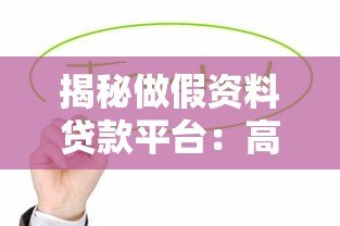 揭秘做假资料贷款平台:高风险背后的法律与信用危机 揭秘做假资料贷款平台:高风险背后的法律与信用危机