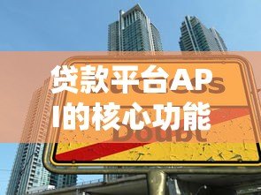 贷款平台API的核心功能与行业应用指南 贷款平台API的核心功能与行业应用指南