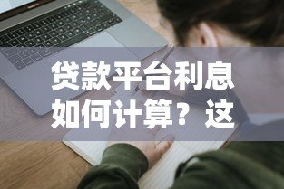 贷款平台利息如何计算?这8个因素影响你的还款金额 贷款平台利息如何计算?这8个因素影响你的还款金额
