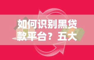 如何识别黑贷款平台?五大陷阱与防范指南 如何识别黑贷款平台?五大陷阱与防范指南