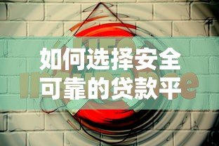 如何选择安全可靠的贷款平台?这份避坑指南请收好 如何选择安全可靠的贷款平台?这份避坑指南请收好