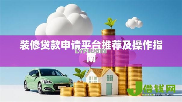 装修贷款申请平台推荐及操作指南 装修贷款申请平台推荐及操作指南