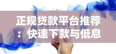 正规贷款平台推荐：快速下款与低息借款全攻略
