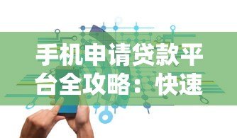 手机申请贷款平台全攻略：快速到账与安全指南