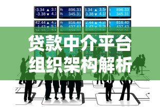 贷款中介平台组织架构解析:核心部门与业务协作流程 贷款中介平台组织架构解析:核心部门与业务协作流程