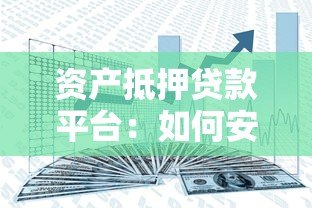 资产抵押贷款平台:如何安全高效获取资金? 资产抵押贷款平台:如何安全高效获取资金?