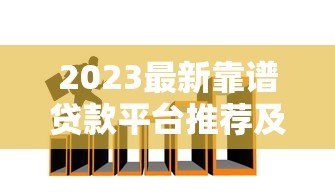 2023最新靠谱贷款平台推荐及客户选择技巧 2023最新靠谱贷款平台推荐及客户选择技巧