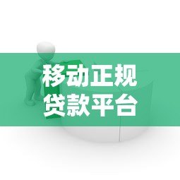 移动正规贷款平台推荐:安全可靠的借款渠道一览 移动正规贷款平台推荐:安全可靠的借款渠道一览