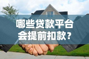 哪些贷款平台会提前扣款?这10个常见平台需注意 哪些贷款平台会提前扣款?这10个常见平台需注意