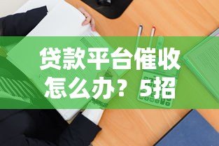 贷款平台催收怎么办？5招教你合法应对不被坑