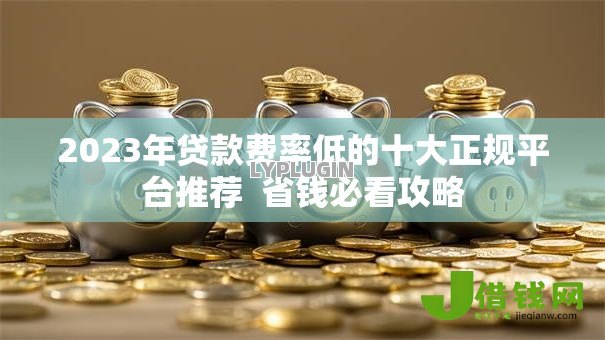2023年贷款费率低的十大正规平台推荐  省钱必看攻略