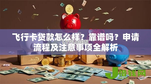 飞行卡贷款怎么样?靠谱吗?申请流程及注意事项全解析 飞行卡贷款怎么样?靠谱吗?申请流程及注意事项全解析
