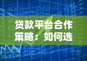 贷款平台合作策略：如何选择与金融机构共赢的模式