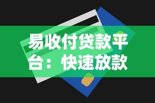 易收付贷款平台:快速放款与低息贷款的全流程解析 易收付贷款平台:快速放款与低息贷款的全流程解析
