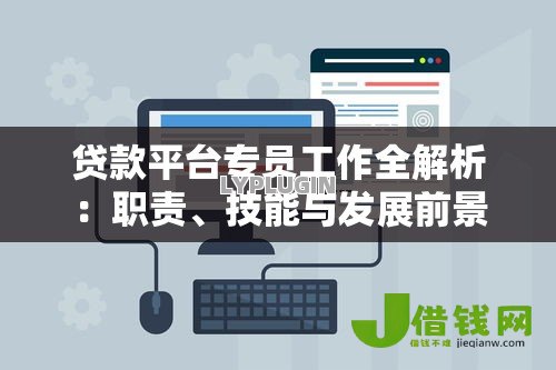 贷款平台专员工作全解析：职责、技能与发展前景