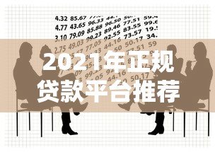 2021年正规贷款平台推荐：安全靠谱的借款渠道解析