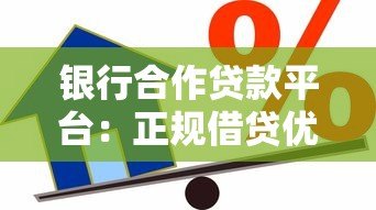 银行合作贷款平台:正规借贷优势解析与申请攻略 银行合作贷款平台:正规借贷优势解析与申请攻略