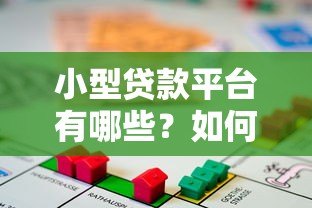 小型贷款平台有哪些?如何选择靠谱的借贷渠道及注意事项 小型贷款平台有哪些?如何选择靠谱的借贷渠道及注意事项