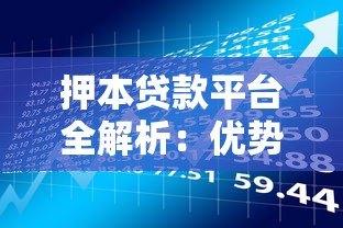 押本贷款平台全解析：优势、风险及正规机构推荐
