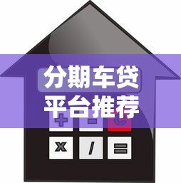 分期车贷平台推荐:低利率、灵活还款的贷款方案解析 分期车贷平台推荐:低利率、灵活还款的贷款方案解析