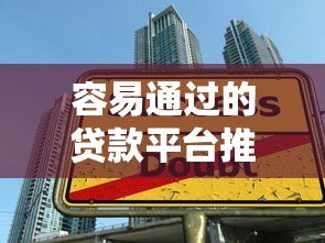 容易通过的贷款平台推荐及申请技巧全解析