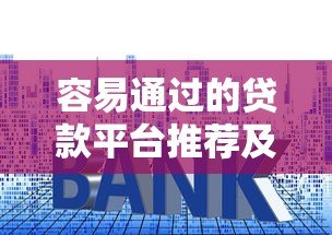 容易通过的贷款平台推荐及申请技巧全解析