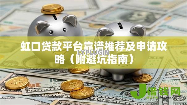 虹口贷款平台靠谱推荐及申请攻略(附避坑指南) 虹口贷款平台靠谱推荐及申请攻略(附避坑指南)