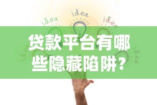 贷款平台有哪些隐藏陷阱?这7大猫腻一定要避开 贷款平台有哪些隐藏陷阱?这7大猫腻一定要避开
