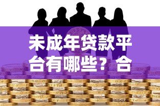 未成年贷款平台有哪些？合法途径与风险解析