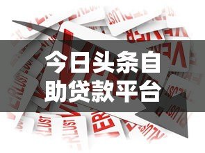 今日头条自助贷款平台：快速借款的正规渠道选择指南