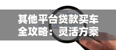其他平台贷款买车全攻略:灵活方案与避坑指南 其他平台贷款买车全攻略:灵活方案与避坑指南