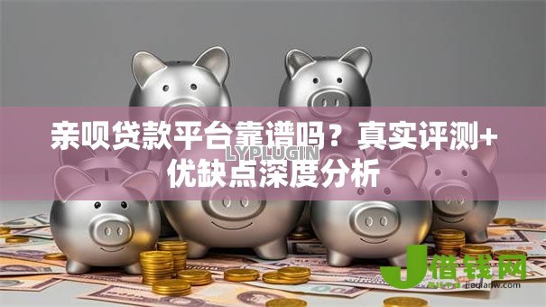 亲呗贷款平台靠谱吗?真实评测+优缺点深度分析 亲呗贷款平台靠谱吗?真实评测+优缺点深度分析