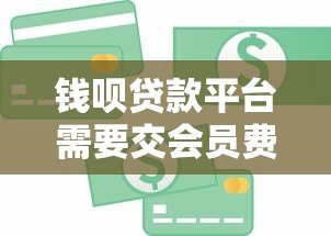 钱呗贷款平台需要交会员费吗?真实费用解析与避坑指南 钱呗贷款平台需要交会员费吗?真实费用解析与避坑指南