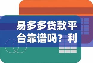 易多多贷款平台靠谱吗?利息、额度、申请全攻略解析 易多多贷款平台靠谱吗?利息、额度、申请全攻略解析