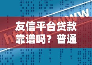 友信平台贷款靠谱吗?普通人申请流程与避坑指南 友信平台贷款靠谱吗?普通人申请流程与避坑指南