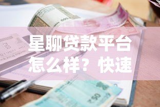 星聊贷款平台怎么样？快速审批、低利率、灵活还款全解析