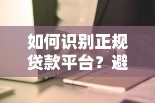 如何识别正规贷款平台？避开这8个陷阱，安全借钱不踩坑！