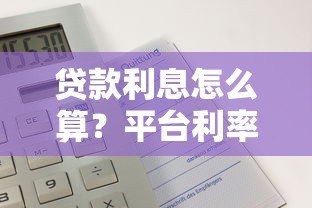 贷款利息怎么算？平台利率计算全解析